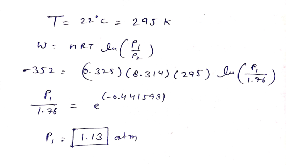 T= 22°c = 295k wa P ART ln ( 2 ) 325) (8-314) (295) -352 = R, eu ( o to 1.76 pi (-0.441598) e 1176 P, [1.13 P, atm