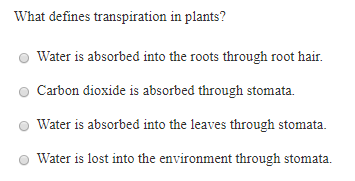 What defines transpiration in plants? Water is absorbed into the roots through root hair. Carbon dioxide is absorbed through