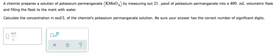 A chemist prepares a solution of potassium permanganate (KMnO4) by measuring out 21. umol of potassium permanganate into a 40