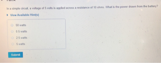 In a simple circuit, a voltage of 5 volts is applied across a resistance of 10 ohms. What is the power drawn from the battery