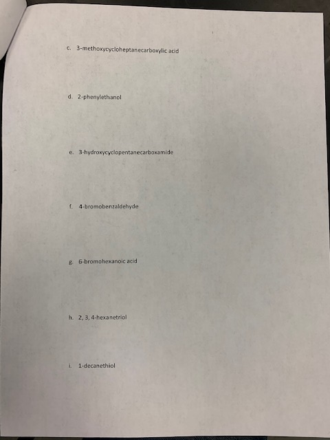 c. 3-methoxycycloheptanecarboxylic acid d. 2-phenylethanol e. 3-hydroxycyclopentanecarboxamide f. 4-bromobenzaldehyde g 6-bro