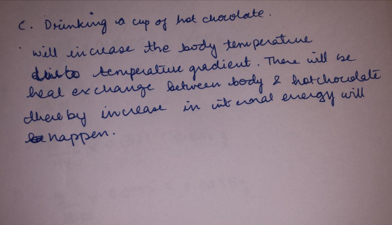 c. Drinking a cup of hot chocolate will increase the body temperative duito temperature gradient. There will be heat exchange