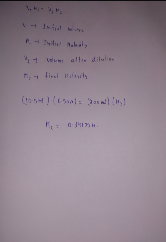 Vq MI = V₂ M2. V - Initial volume Mit Initial Molavity. V y May volume tinal atter dilution Molavity. (10.5 ml ) (6.50 M) = (