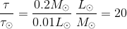 \frac{\tau}{\tau_\odot }=\frac{0.2M_\odot }{0.01L_\odot }\,\frac{L_\odot }{M_{\odot }}=20