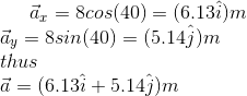 a 8cos(40) (6.13i)m y 8sin(40) (5.14j)m thus i-(6.13i 5.147)m