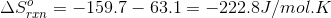 \Delta S^{o}_{rxn} = -159.7 - 63.1 = - 222.8 J/mol.K