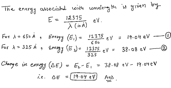 The energy associated with wavelength is given by E = 12375 ev. (in A) For 1 - 650 À , Energy (Ej) = 12375 ev = 19.04 eV –0 f
