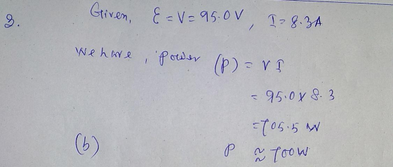 Given, E = V = 95.0V, 18.34 We hare, Power (P) = VI 95.0x8.3 105.5 W (b) pa yoow