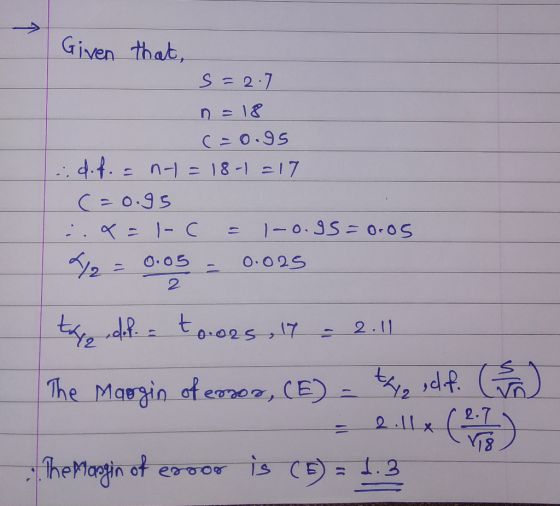 Given that, s=2.7 n=18 c=0.95 . d. f. = not = 18-1 =17 C=0.95 &= 1-C = 1-0.95 = 0.05 72 = 0.05 = 0.025 to.o25, 17 - 2.11 The