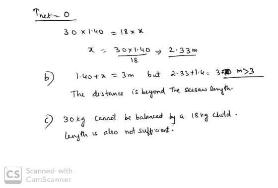 Thet=0 30 x 1.40 = 18 x x b) . 30x1-40 ) 2.33m 18 1.40+4 = 3m but 2-33+1.45 378 M23 The distance is beyond the seesaw length