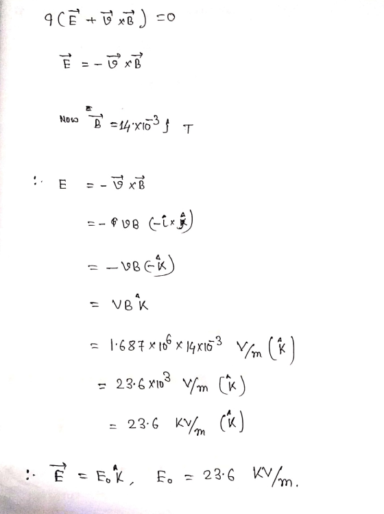 9 C + 0 xB ) zo ² = -10 x B Now & B = 14 x103 } ? =-10 x -- FV8 Gix) UBEů) = VBK 991 = 1:687 x X14X15 V/m ( = 23.6x103 V/m CQ