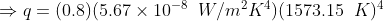 \Rightarrow q=(0.8) (5.67\times10^{-8}\;\;W/m^2K^4) (1573.15\;\;K)^4