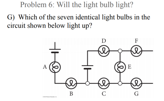 Problem 6: Will the light bulb light? G) Which of the seven identical light bulbs in the circuit shown below light up? D F se
