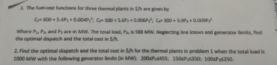 chine 1. The fuel-cost functions for three thermal plants in S/h are given by G=600 +5.4P +0.004P,?: C500 5.6P2 +0.006P2?; C