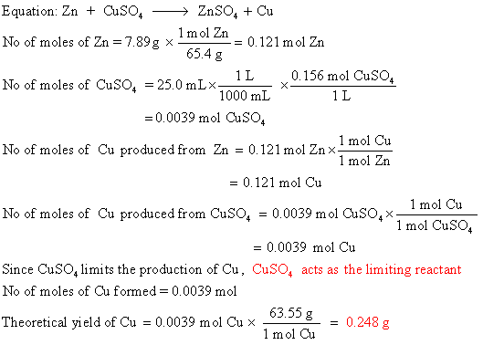 Equation: Zn + Cuso. - ZnSO, + Cu No of moles of Zn = 7.89g x -2001 mol Zno = 0.121 mol Zn 65.4 g No of moles of Cuso, = 25.0