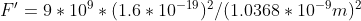F'=9*10^{9}*(1.6*10^{-19})^{2}/(1.0368*10^{-9}m)^{2}