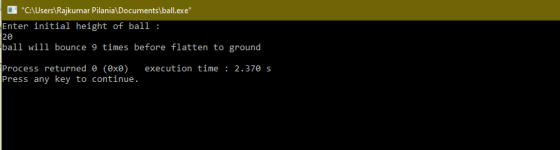 O C:\Users\Rajkumar Pilania Documents\ball.exe, Enter initial height of ball : 20 ball will bounce 9 times before flatten t