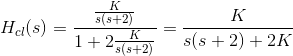 H_{cl}(s)=\frac{\frac{K}{s(s+2)}}{1+2\frac{K}{s(s+2)}}=\frac{K}{s(s+2)+2K}