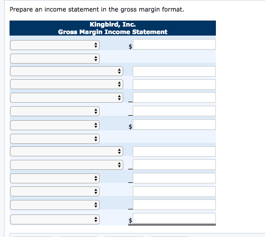 Prepare an income statement in the gross margin format. Kingbird, Inc. Gross Margin Income Statement