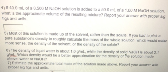 4) If 40.0 mL of a 0.500 M NaOH solution is added to a 50.0 mL of a 1.00 M NaOH solution, what is the approximate volume of t