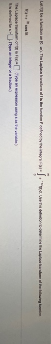 Lot f) be a function on (0,6). The Laplace transform of f is the function F defined by the integral Fis) -ayat. Use this defi
