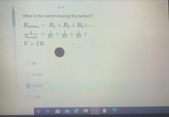 12 V What is the current leaving the battery? Rseries R1 + R2 + R3+... h + 2 + the + Rparallel V = IR 01A 11.4A 1.09A 6.34 e