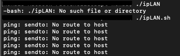 ./ipLAN -bash: ./ipLAN: No such file or directory ./ipLAN.sh ping: sendto: No route to host ping: sendto: No route to host pi