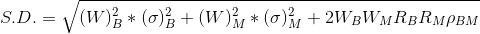 S.D.= \sqrt{(W)_{B}^{2}*(\sigma )^{2}_{B}+(W)_{M}^{2}*(\sigma )^{2}_{M}+2W_{B}W_{M}R_{B}R_{M}\rho _{BM}}