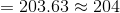 =203.63\approx 204