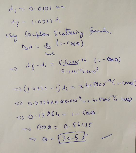di = 0.0101 am df= 1.0333 di Compton scattering Ad=ch Cincoso) formula, Using hol =) df-di = 6.63*1034 (1-Como) 9.11410-347 3