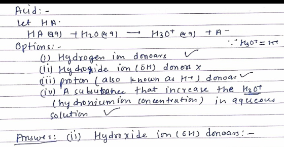 Acid:- let HA HA (99) + H20 (99) - H30+ (49) ta- Optims: - .: HOTEHT 0 Hydrogen im donoars r (1) My dogide ion (5 m) donors a