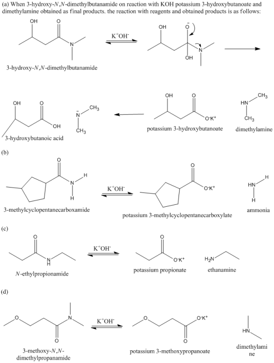 (a) When 3-hydroxy-N.N-dimethylbutanamide on reaction with KOH potassium 3-hydroxybutanoate and dimethylamine obtained as fin