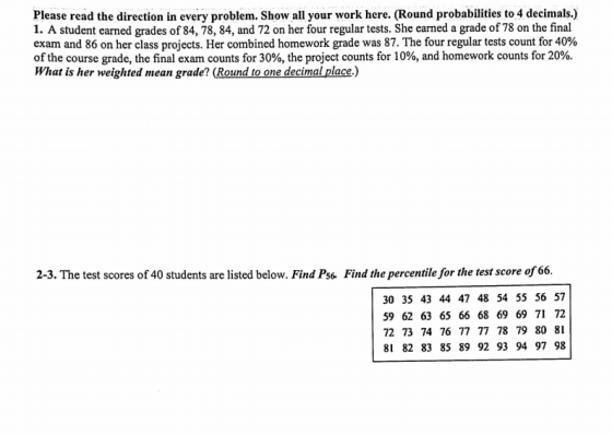 Please read the direction in every problem. Show all your work here. (Round probabilities to 4 decimals.) 1. A student earned