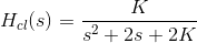 H_{cl}(s) =\frac{K}{s^2+2s+2K}