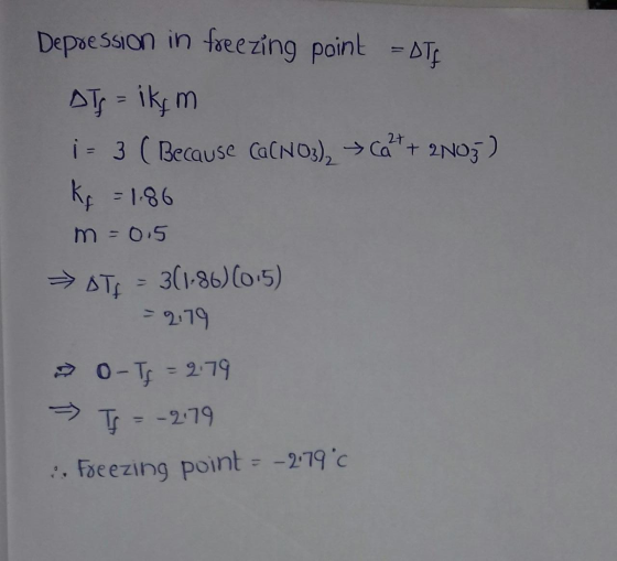 Depression in freezing point = DTE DTS = ik, m i - 3 ( Because Ca(NO3), *&+*+ 2N03) kg = 1.86 m = 0.5 → ATA = 3(1-86) (015) =