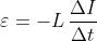 \varepsilon =- L \,\frac{\Delta I}{\Delta t}