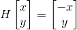H\begin{bmatrix} x\\y \end{bmatrix}=\begin{bmatrix} -x\\ y \end{bmatrix}