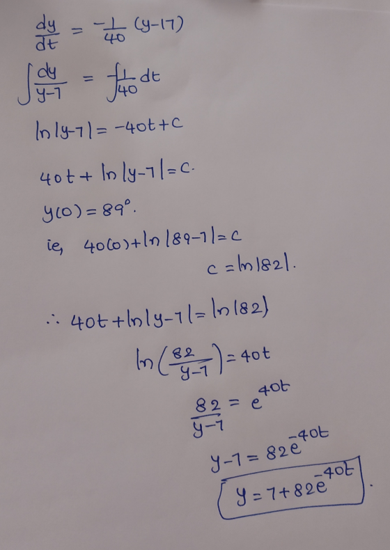 -/ (4-17) 40 dy at dy Hito .dt 4-7 Inly 71=-40t+c 40t+ In ly-7/=c. y (0)=89°. ie, 40(0)+ ln 189-1/=c c = ln 182l. 40t +lnly-7
