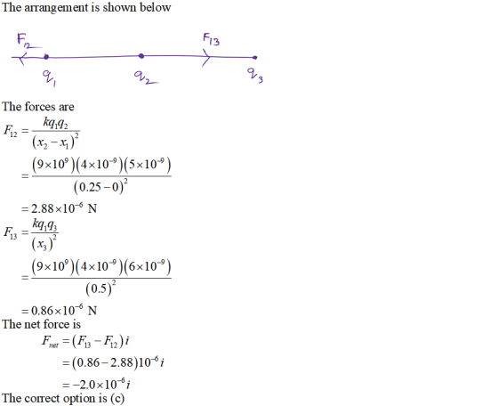 The arrangement is shown beloww 13 The forces are kg,g2 12 98109)(4x10-9)(5x10-9 (0.25-o)2 2.88x10-6 (x, )2 9x10 (4x109 (6x10