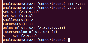umairaz@umairaz:~/CHEGG/intset$ g++ *.cpp umairaz@umairaz:~/CHEGG/intset$ ./a.out Set s1: {2,4,9,11} Set s2: [3,4,5} Smallest