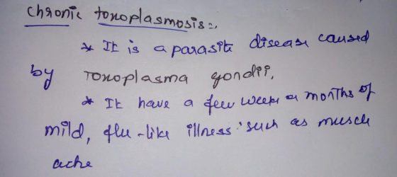 chronic tonoplasmosis * It is a parasite disease caused by Tonoplasma gondii, & It have a few weeks a months of mild, the lik