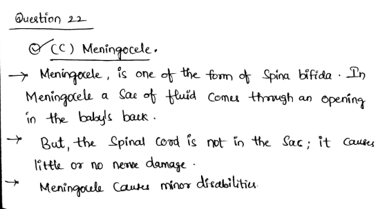 Question 22 O c) Meningocele. 1 Meningocele, is one of the form of Spina bifida . In Meningocele a Sae of fluid comes through