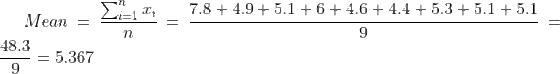 Mean=\frac{\sum_{i=1}^{n}x_{i}}{n}=\frac{7.8+4.9+5.1+6+4.6+4.4+5.3+5.1+5.1}{9}=\frac{48.3}{9}=5.367