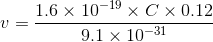 v=\frac{1.6\times 10^{-19}\times C\times 0.12}{9.1\times 10^{-31}}