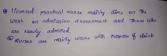licensed practical Nurse mairly aims on the work on admission assossmerk and those who are Newly admitted, Aurses are maile w