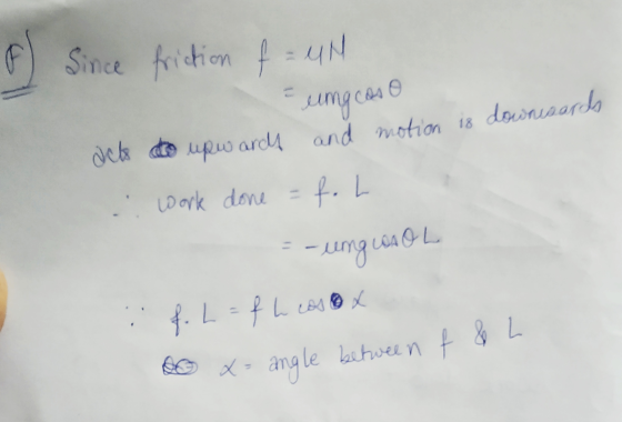 f) Since friction f = un ung caso acts to upwards and motion is downsards f. h work done = - ung was ou f. L = fh cost o x- a