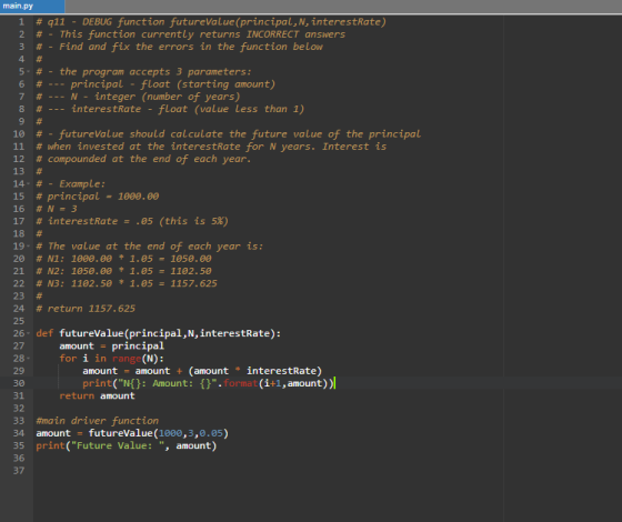 WONO main.py 1 # 911 - DEBUG function futureValue(principal, n, interestRate) 2 # - This function currently returns INCORRECT