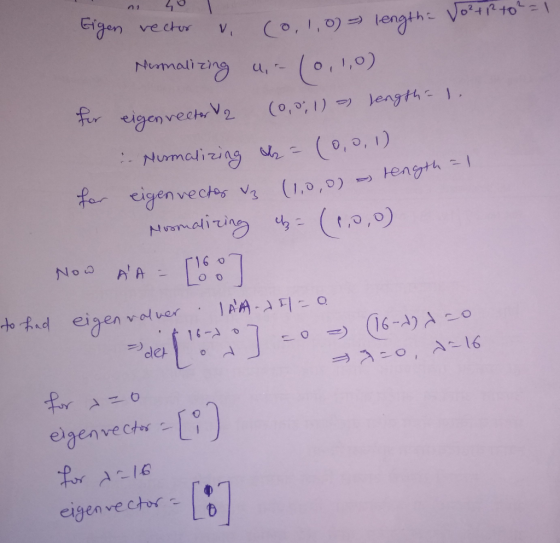 Eigen vector v. (0, 1,0) = length= Vo²+2+0²=1 Normalizing ,-- (0,1,0) for eigen vector 2 (0,0,1)= length=. - Nurmalizing d =