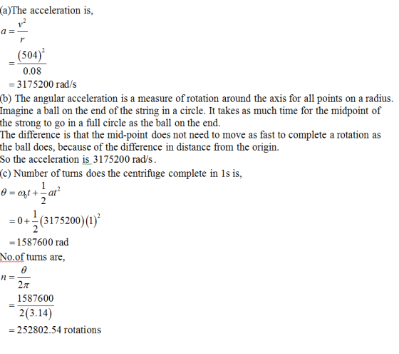 (a)The acceleration is, (504) 0.08 3175200 rad/s (b) The angular acceleration is a measure of rotation around the axis for al