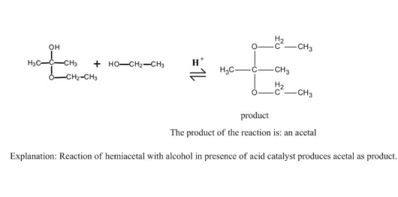 O- OH H5CSCH3 + Ho—CH2CH3 6-CH2-CH3 H H3C—C—CHz 0- 0 product The product of the reaction is: an acetal Explanation: Reaction